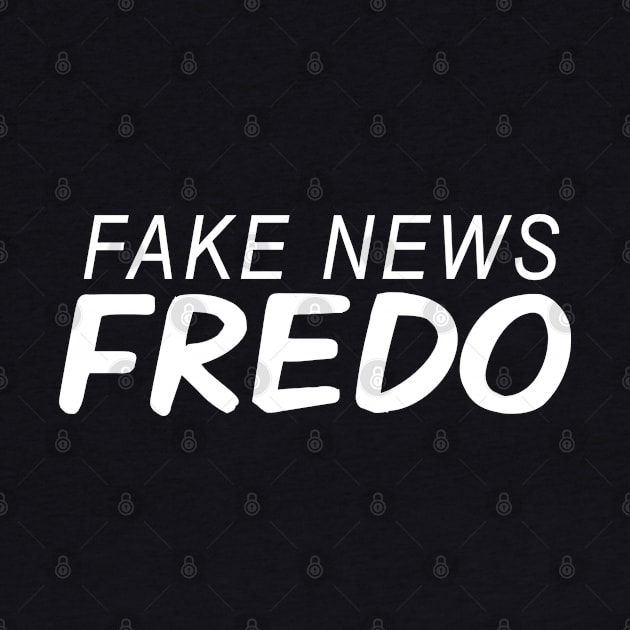 Fake News Fredo, Hey Fredo, Dont call me Fredo, Trump Fredo by Boneworkshop